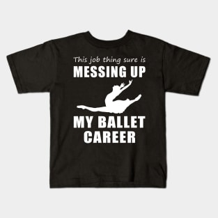 Twirling Troubles: This Job is Cramping My Ballet Style! Kids T-Shirt